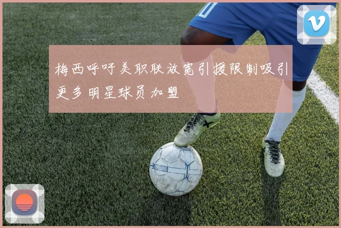 梅西呼吁美职联放宽引援限制吸引更多明星球员加盟