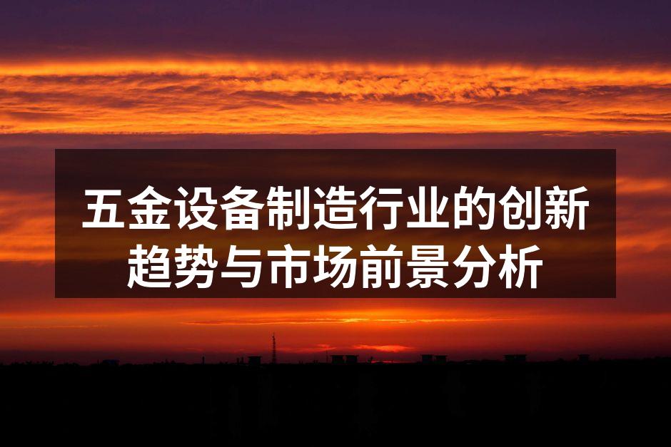 五金设备制造行业的创新趋势与市场前景分析