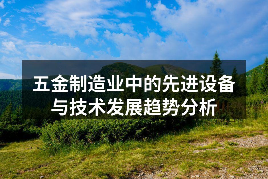 五金制造业中的先进设备与技术发展趋势分析