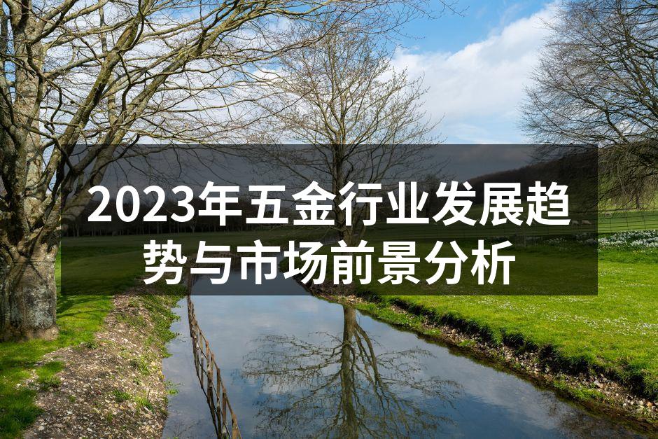 2023年五金行业发展趋势与市场前景分析