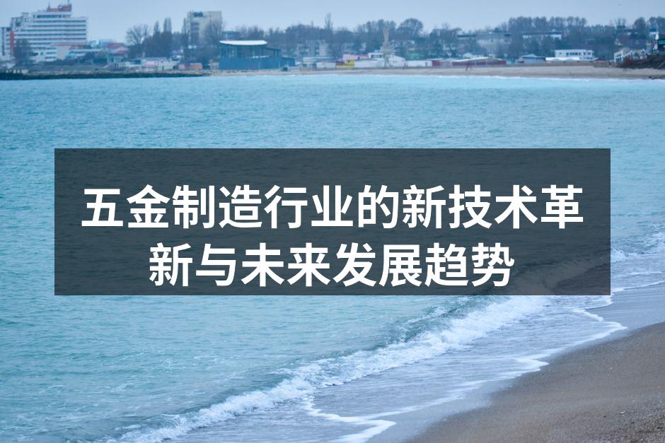 五金制造行业的新技术革新与未来发展趋势
